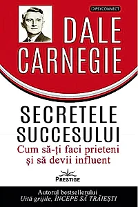 Secretele succesului. Cum sa-ti faci prieteni si sa devii influent