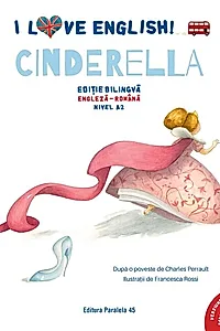I Love English. Cinderella (Cenușăreasa). Ediție bilingvă. Nivel A2 (versiune audio inclusă)