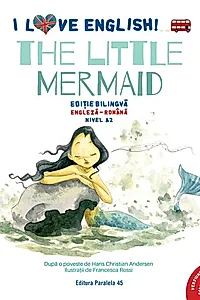 I Love English. The Little Mermaid (Mica sirenă). Ediție bilingvă. Nivel A2 (versiune audio inclusă)