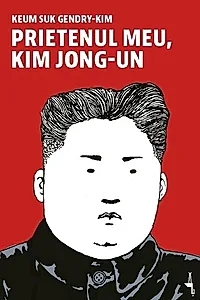 Prietenul meu, Kim Jong-un
