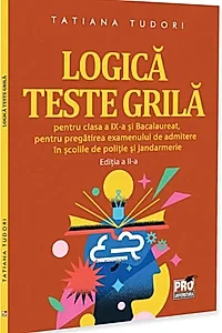 Logică. Teste grilă pentru clasa a IX-a și bacalaureat, pentru pregătirea examenului de admitere în școlile de poliție și jandarmerie