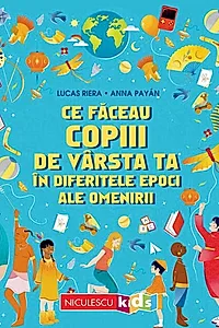 Ce făceau copiii de vârsta ta în diferitele epoci ale omenirii