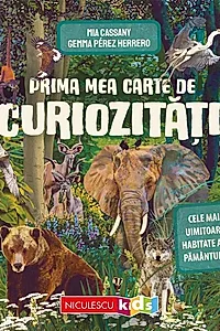 Prima mea carte de curiozităţi. Cele mai uimitoare habitate ale Pământului