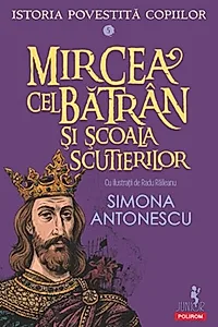 Istoria povestită copiilor. Mircea cel Bătrân şi Școala Scutierilor (Vol. 5)