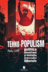 TEHNO-POPULISM, politica identitară și tentația democrației iliberale