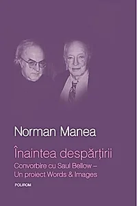Înaintea despărţirii. Convorbire cu Saul Bellow. Un proiect Words&Images