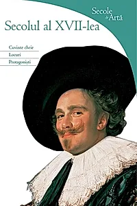 Secole de Arta. Secolul al XVII lea - Cuvinte cheie, locuri, protagoniști