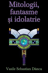 Mitologii, fantasme şi idolatrie
