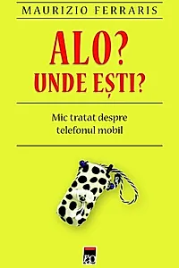 Alo? Unde eşti? Mic tratat despre telefonul mobil.