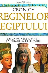 Cronica reginelor Egiptului. De la primele dinastii la moartea Cleopatrei