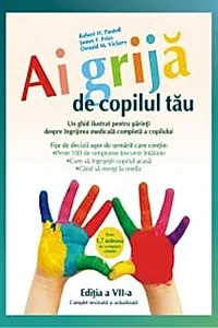 Ai grijă de copilul tău. Un ghid ilustrat pentru părinţi despre îngrijirea medicală completă a copilului