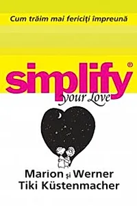 Cum trăim mai fericiţi impreună. Simplify your love
