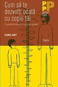 Cum să te dezvolţi odată cu copiii tăi. 7 puncte de cotitură în viaţa unui părinte
