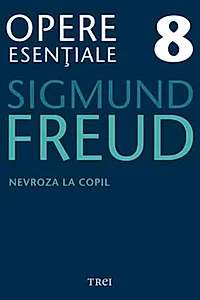 Opere Esenţiale, vol. 8 – Nevroza la copil: "Micul Hans" şi "Omul cu lupi"