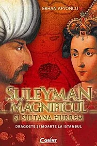 Suleyman Magnificul şi sultana Hurrem. Dragoste şi moarte la Istanbul