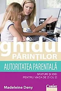 Ghidul părinţilor. Autoritatea parentală - sfaturi şi idei pentru viaţa de zi cu zi