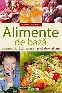 Alimente de bază pentru o viaţă sănătoasă şi plină de vitalitate