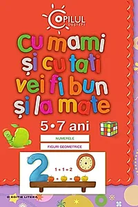 Cu mami şi cu tati vei fi bun şi la mate – 5-7 ani