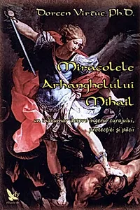 Miracolele Arhanghelului Mihail. Îndrumar despre îngerul curajului, al protecţiei şi al pãcii
