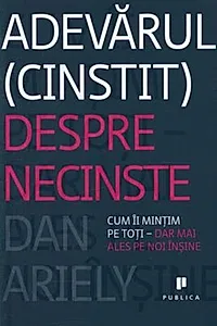 Adevărul (cinstit) despre necinste: Cum îi mințim pe toți - dar mai ales pe noi înșine