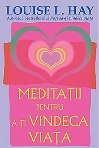 Meditaţii pentru a-ţi vindeca viaţa