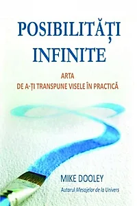 Posibilităţi infinite. Arta de a-ţi transpune visele în practică