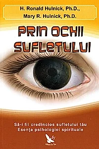Prin ochii sufletului. Să-i fii credincios sufletului tău. Esenţa psihologiei spirituale