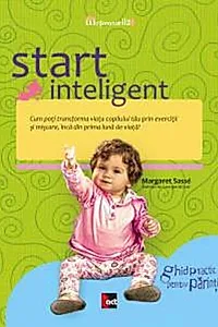 Start inteligent. Cum poţi transforma viaţa copilului tău prin exerciţii şi mişcare, încă din prima lună de viaţă
