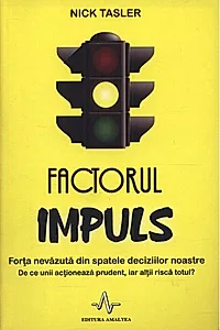 Factorul impuls. Forţa nevăzută din spatele deciziilor noastre