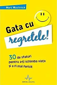 Gata cu regretele! 30 de sfaturi pentru a-ţi schimba viaţa şi a deveni mai fericit
