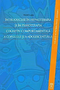 Introducere în hipnoterapia şi în psihoterapia cognitiv-comportamentală a copilului şi a adolescentului