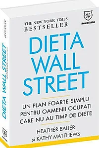 Dieta Wall Street. Un plan foarte simplu pentru oamenii ocupaţi care nu au timp de diete