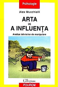 Arta de a influenţa. Analiza tehnicilor de manipulare