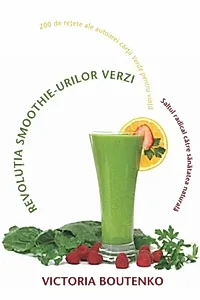 Revoluţia smoothie-urilor verzi. Saltul radical către sanătatea naturală