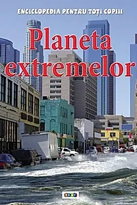 Planeta extremelor. Enciclopedia pentru toți copiii