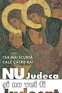 Cea mai scurtă cale către rai. Nu judeca și nu vei fi judecat