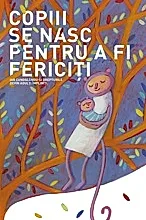 Copiii se nasc pentru a fi fericiti