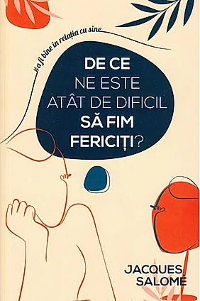 De ce ne este atât de dificil să fim fericiți?
