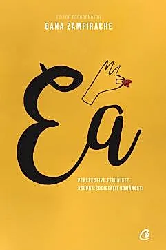 Ea. Perspective feministe asupra societatii romanesti