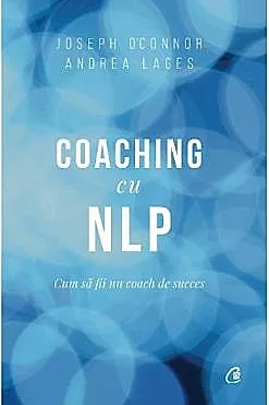 Coaching cu NLP. Cum sa fii un coach de succes - Editia a III-a