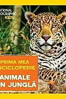 Prima mea enciclopedie: Animale din jungla. National Geographic