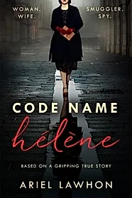 Code Name Helene : Inspired by true events, a gripping WW2 story by the bestselling author of THE FROZEN RIVER, a GMA Book Club pick