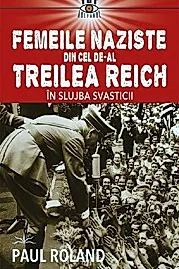 Femeile naziste din cel de-al Treilea Reich. In slujba Svasticii