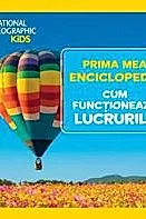 Prima mea enciclopedie: Cum functioneaza lucrurile. National Geographic