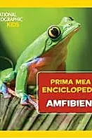 Prima mea enciclopedie: Amfibieni. National Geographic