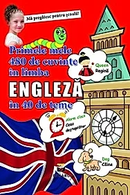 Primele mele 480 de cuvinte in limba engleza in 40 de teme