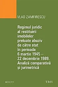 Regimul juridic al restituirii imobilelor preluate abuziv de catre stat in perioada 6 martie 1945 - 22 decembrie 1949. Analiza comparativa si jurimetrica