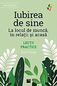 Iubirea de sine. La locul de munca, in relatii si acasa. Lectii practice