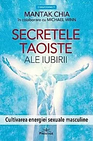Secretele taoiste ale iubirii. Cultivarea energiei sexuale masculine