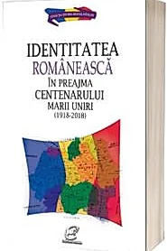 Identitatea romaneasca in preajma Centenarului Marii Uniri